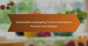 Sustainable Landscaping Trends: Innovations, Practices and Designs