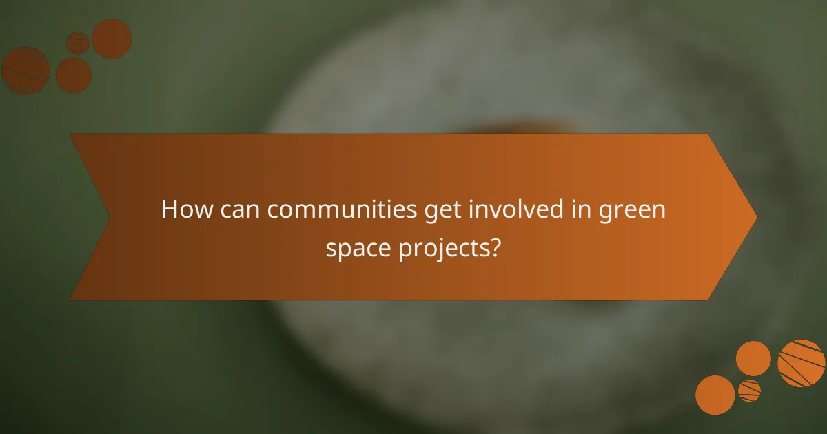 How can communities get involved in green space projects?