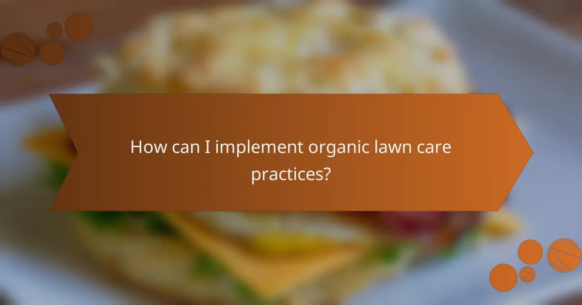 How can I implement organic lawn care practices?