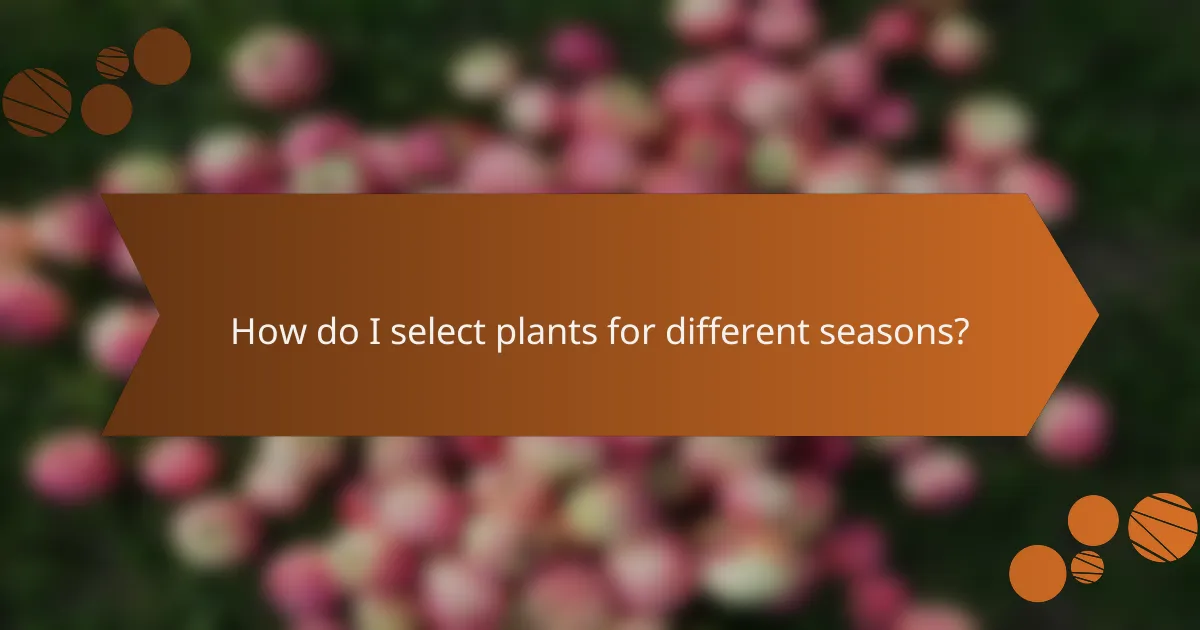 How do I select plants for different seasons?