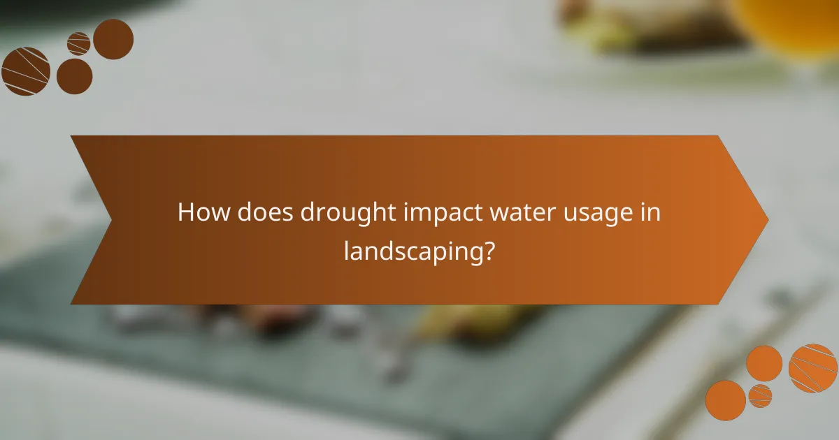 How does drought impact water usage in landscaping?