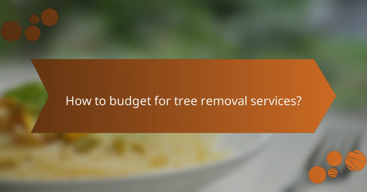 How to budget for tree removal services?