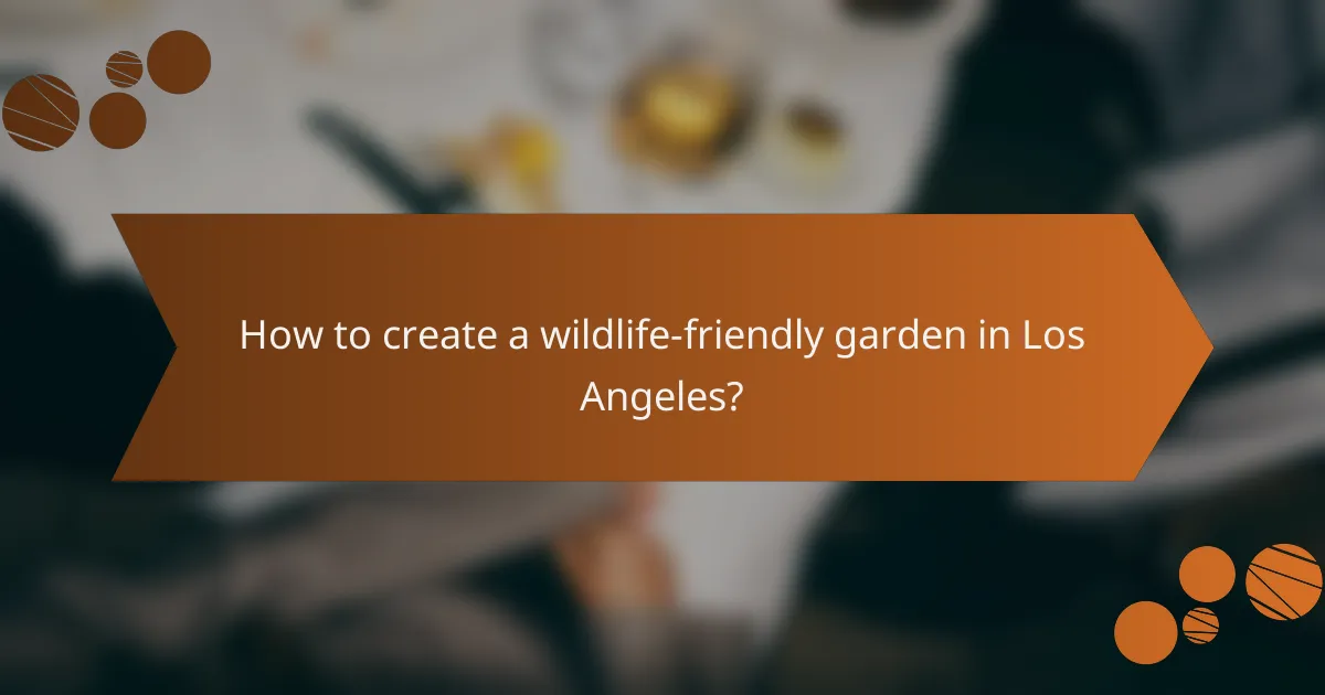 How to create a wildlife-friendly garden in Los Angeles?