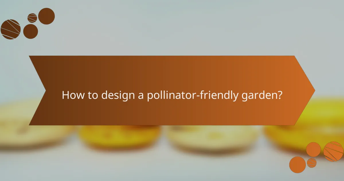 How to design a pollinator-friendly garden?