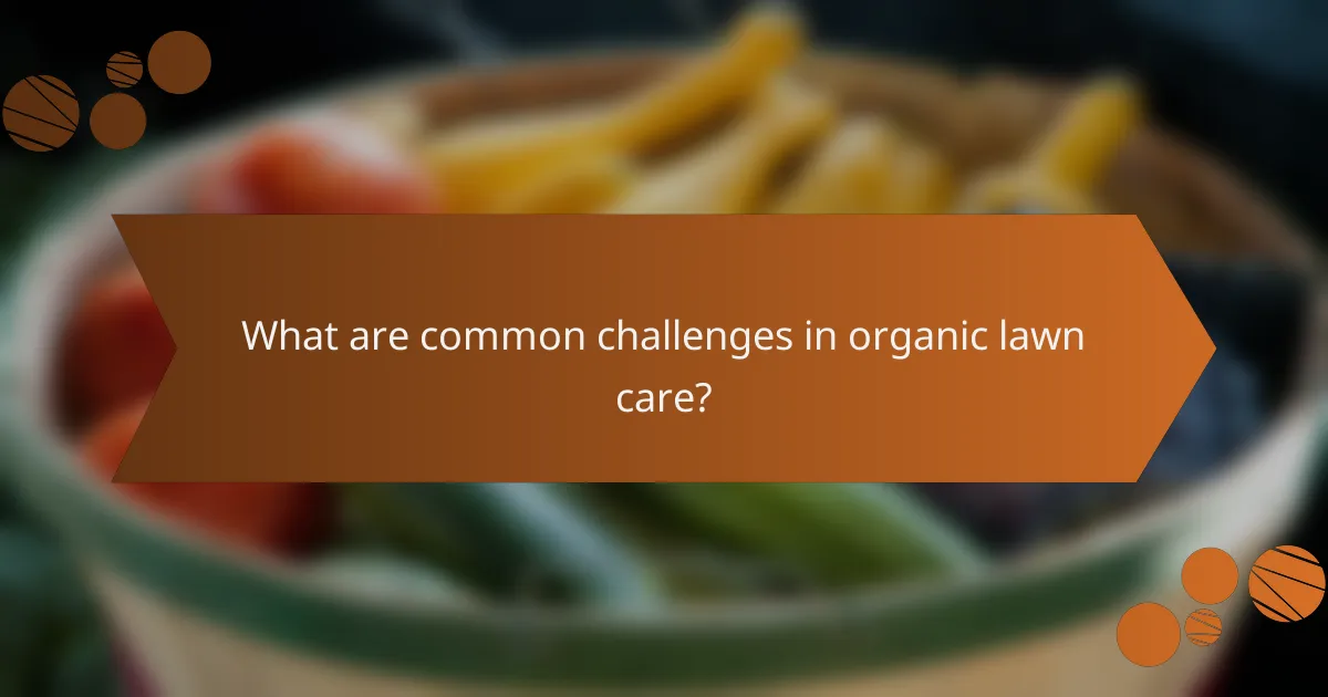 What are common challenges in organic lawn care?