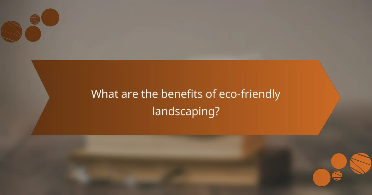 What are the benefits of eco-friendly landscaping?