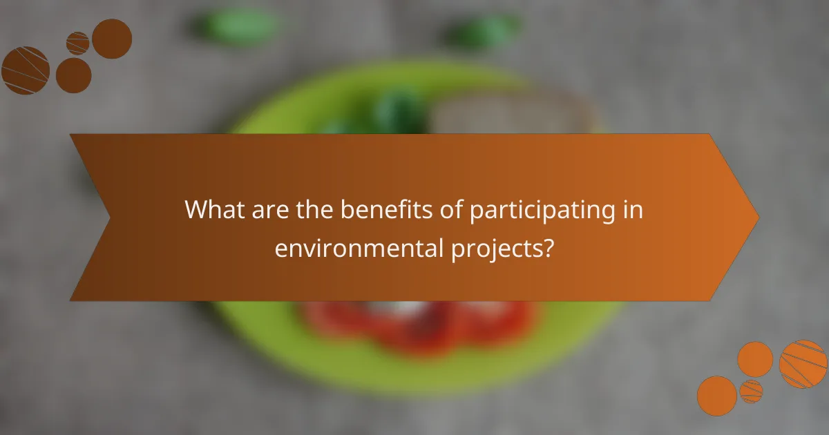 What are the benefits of participating in environmental projects?