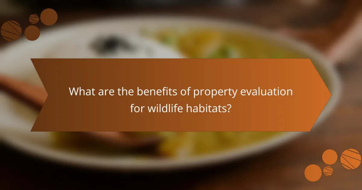 What are the benefits of property evaluation for wildlife habitats?