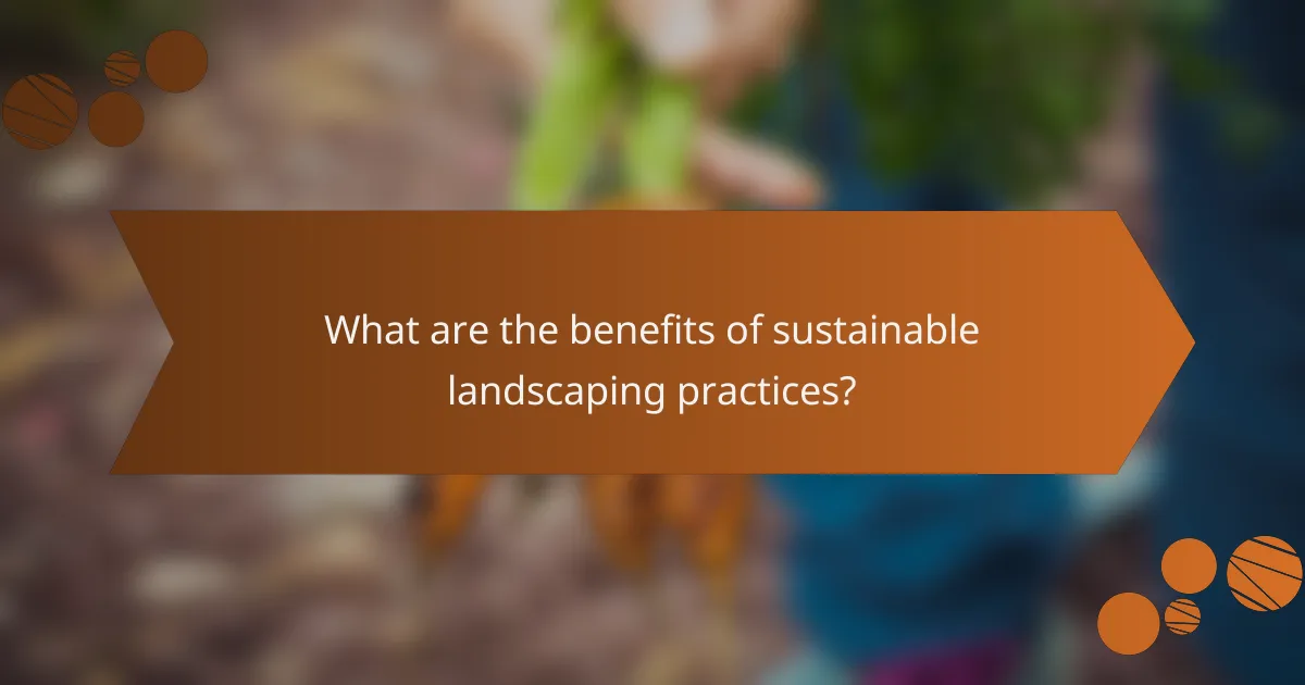 What are the benefits of sustainable landscaping practices?