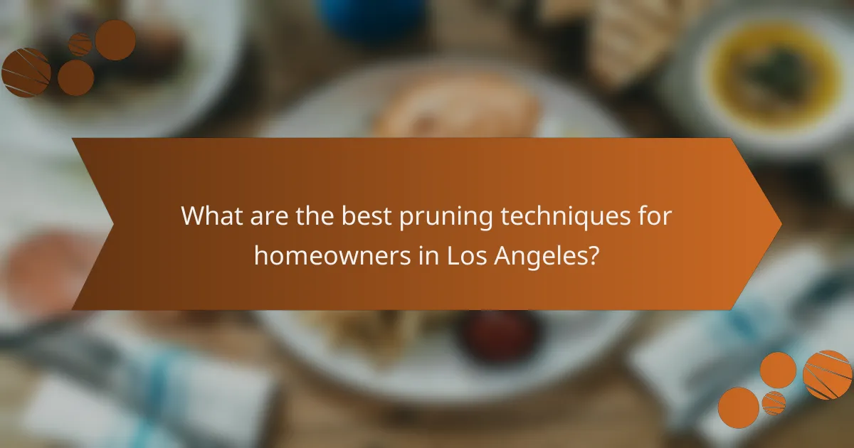 What are the best pruning techniques for homeowners in Los Angeles?