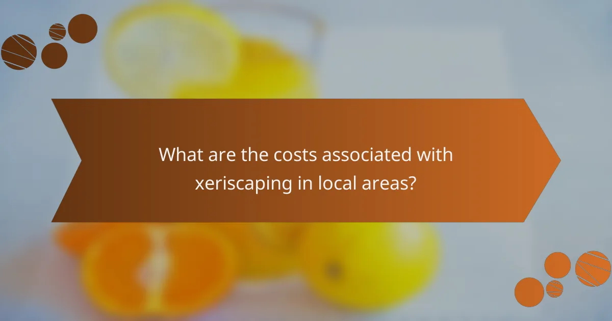 What are the costs associated with xeriscaping in local areas?
