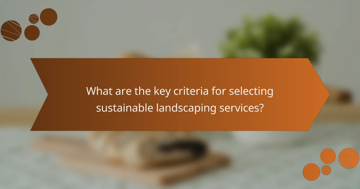 What are the key criteria for selecting sustainable landscaping services?