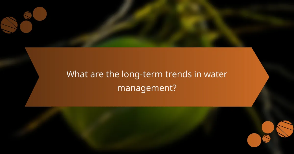 What are the long-term trends in water management?