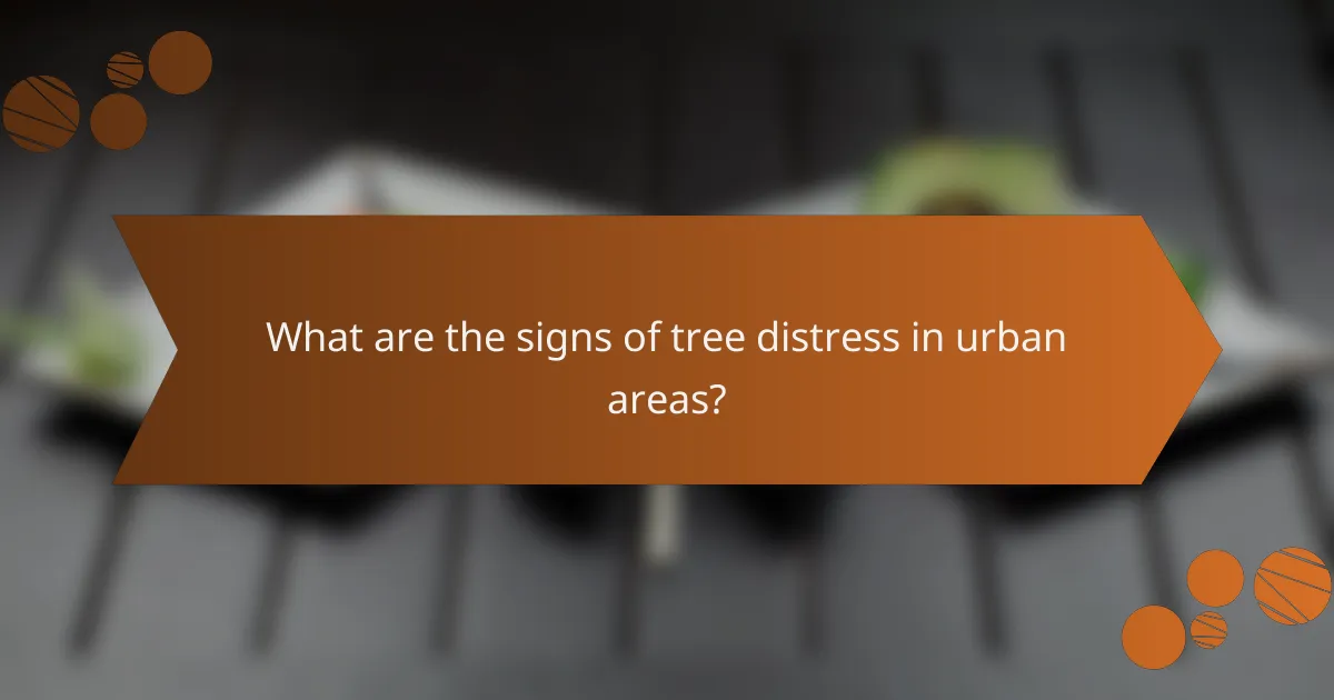 What are the signs of tree distress in urban areas?