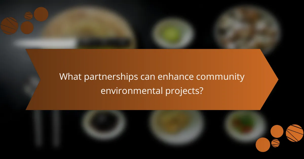 What partnerships can enhance community environmental projects?