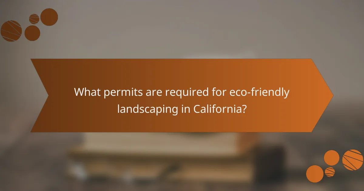 What permits are required for eco-friendly landscaping in California?