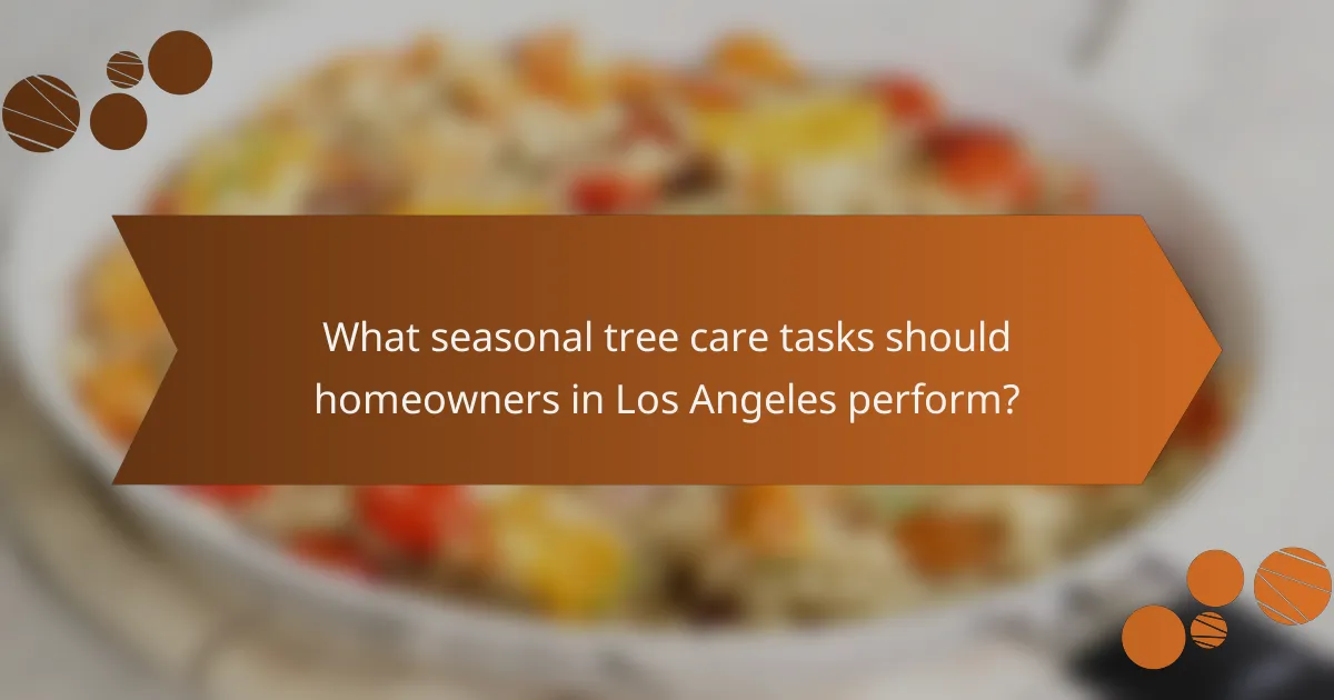What seasonal tree care tasks should homeowners in Los Angeles perform?