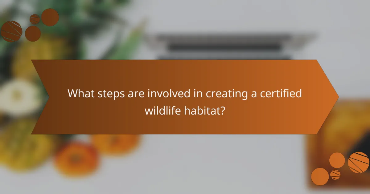 What steps are involved in creating a certified wildlife habitat?