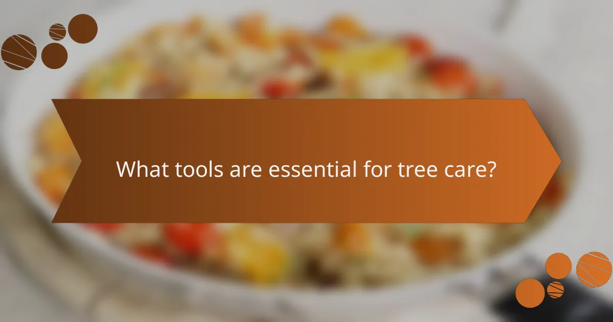 What tools are essential for tree care?