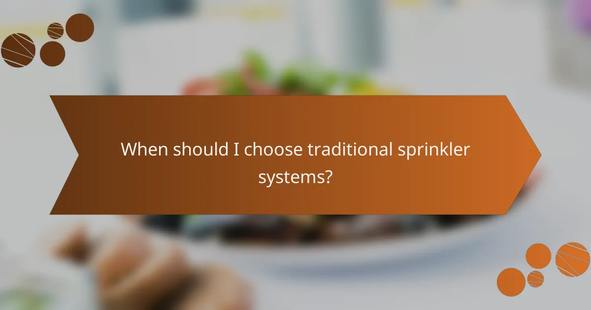 When should I choose traditional sprinkler systems?